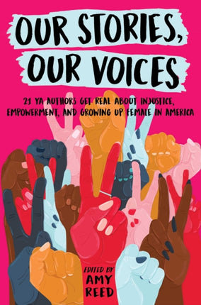 Our Stories Our Voices 21 YA Authors Get Real About Injustice Empowerment and Growing Up Female in America