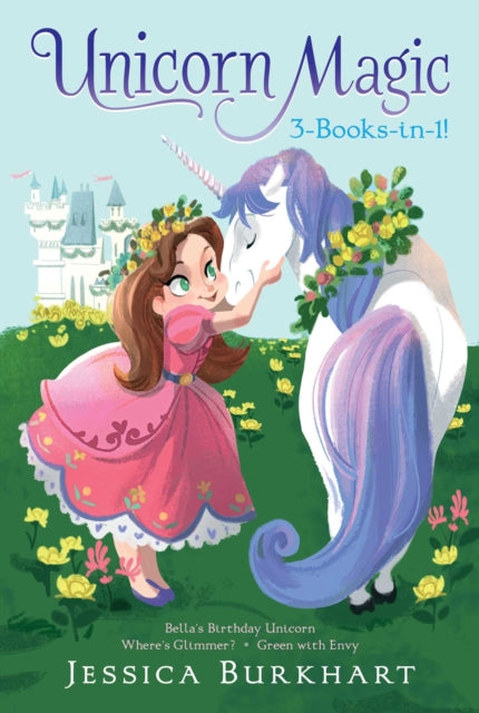 Unicorn Magic 3-Books-In-1!: Bella's Birthday Unicorn; Where's Glimmer?; Green with Envy