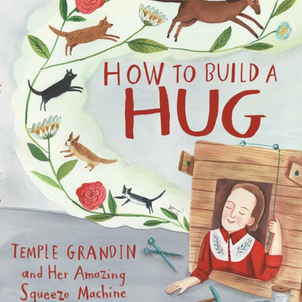 How to Build a Hug: Temple Grandin and Her Amazing Squeeze Machine