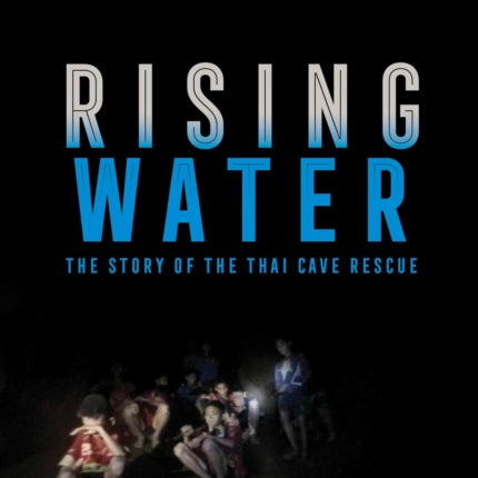 Rising Water The Story of the Thai Cave Rescue