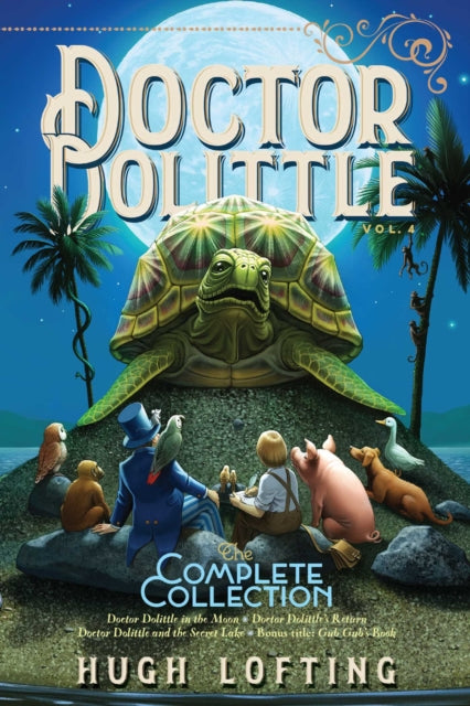 Doctor Dolittle the Complete Collection, Vol. 4: Doctor Dolittle in the Moon; Doctor Dolittle's Return; Doctor Dolittle and the Secret Lake; Gub-Gub's Book