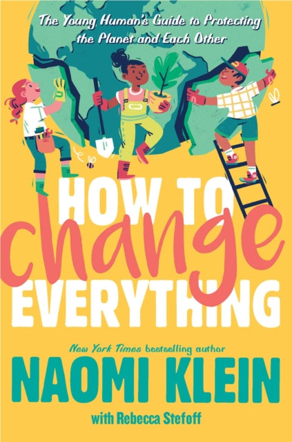 How to Change Everything: The Young Human's Guide to Protecting the Planet and Each Other