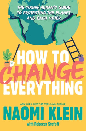 How to Change Everything: The Young Human's Guide to Protecting the Planet and Each Other