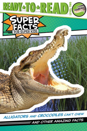 Alligators and Crocodiles Can't Chew!: And Other Amazing Facts (Ready-To-Read Level 2)