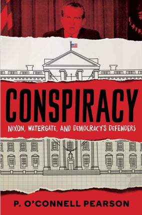 Conspiracy: Nixon, Watergate, and Democracy's Defenders