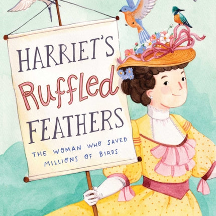 Harriet's Ruffled Feathers: The Woman Who Saved Millions of Birds