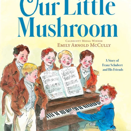 Our Little Mushroom: A Story of Franz Schubert and His Friends