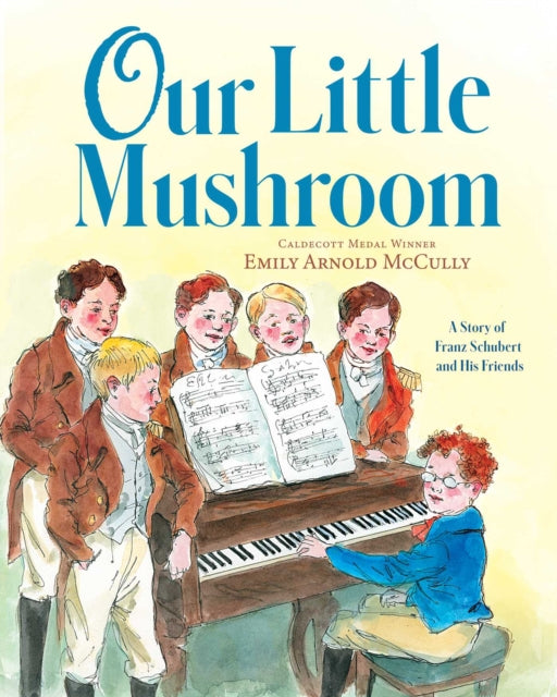 Our Little Mushroom: A Story of Franz Schubert and His Friends