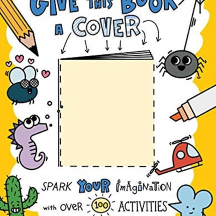 Give This Book a Cover: Spark Your Imagination with Over 100 Activities