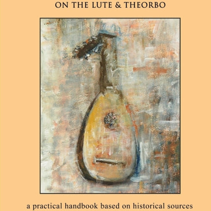 Performing Baroque Music on the Lute & Theorbo: a practical handbook based on historical sources