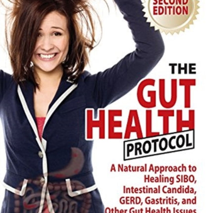 The Gut Health Protocol: A Nutritional Approach To Healing SIBO, Intestinal Candida, GERD, Gastritis, and other Gut Health Issues