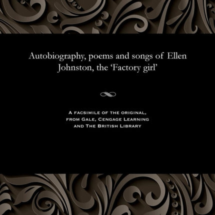 Autobiography, poems and songs of Ellen Johnston, the 'Factory girl'