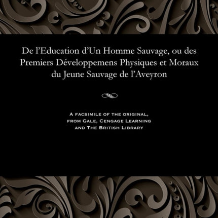 de l'Education d'Un Homme Sauvage, Ou Des Premiers D�veloppemens Physiques Et Moraux Du Jeune Sauvage de l'Aveyron