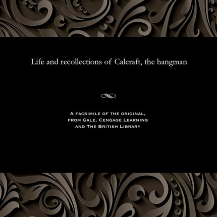Life and Recollections of Calcraft, the Hangman
