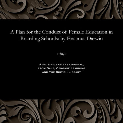 A Plan for the Conduct of Female Education in Boarding Schools: by Erasmus Darwin