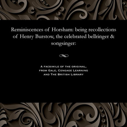 Reminiscences of Horsham: Being Recollections of Henry Burstow, the Celebrated Bellringer & Songsinger: