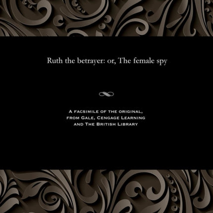 Ruth the Betrayer: Or, the Female Spy