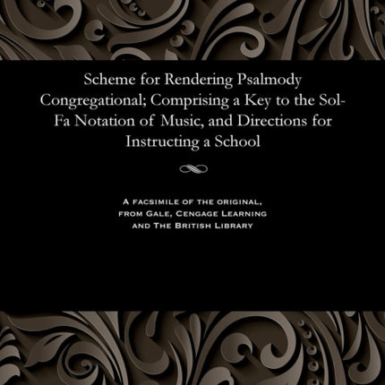 Scheme for Rendering Psalmody Congregational; Comprising a Key to the Sol-Fa Notation of Music, and Directions for Instructing a School