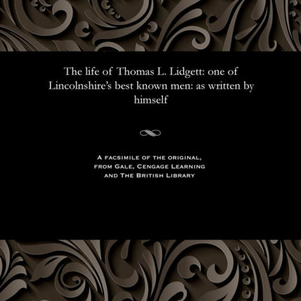 The Life of Thomas L. Lidgett: One of Lincolnshire's Best Known Men: As Written by Himself