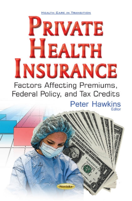 Private Health Insurance: Factors Affecting Premiums, Federal Policy, & Tax Credits