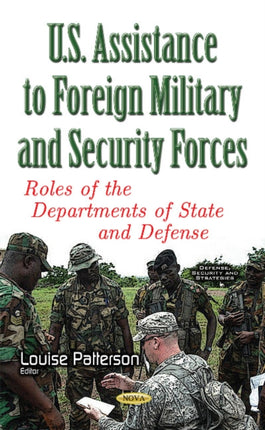 U.S. Assistance to Foreign Military & Security Forces: Roles of the Departments of State & Defense