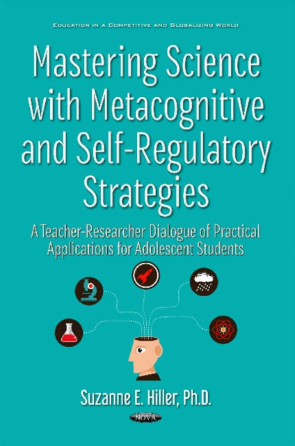 Mastering Science with Metacognitive & Self-Regulatory Strategies: A Teacher-Researcher Dialogue of Practical Applications for Adolescent Students