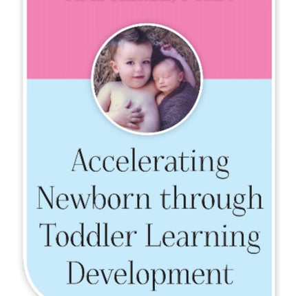 Accelerating Newborn Through Toddler Learning Development