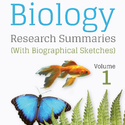 Biology Research Summaries (with Biographical Sketches): Volume 1