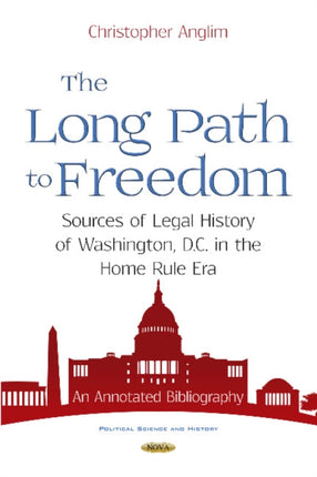 The Long Path to Freedom: Sources of Legal History of Washington, D.C. in the Home Rule Era. An Annotated Bibliography