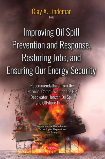 Improving Oil Spill Prevention and Response, Restoring Jobs, and Ensuring Our Energy Security: Recommendations from the National Commission on the BP Deepwater Horizon Oil Spill and Offshore Drilling