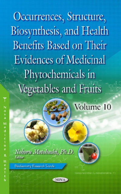 Occurrences, Structure, Biosynthesis, and Health Benefits Based on Their Evidences of Medicinal Phytochemicals in Vegetables and Fruits: Volume 10