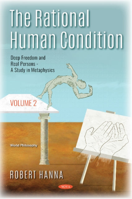 The Rational Human Condition: Volume 2 - Deep Freedom and Real Persons - A Study in Metaphysics