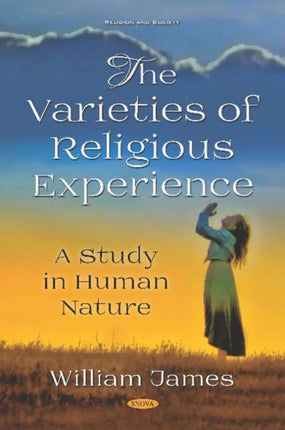 The Varieties of Religious Experience: A Study in Human Nature