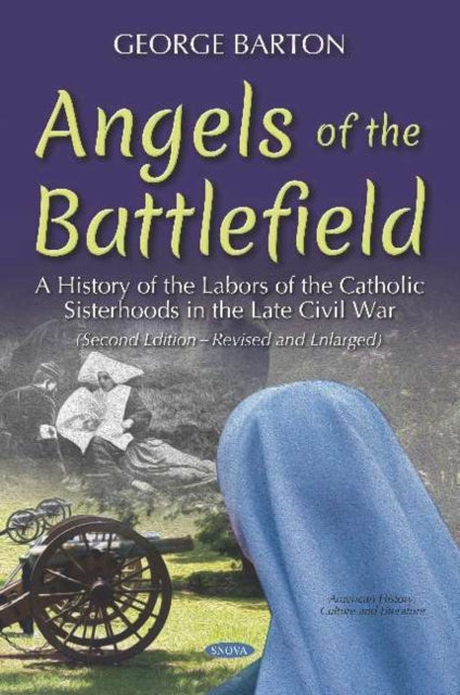 Angels of the Battlefield: A History of the Labors of the Catholic Sisterhoods in the Late Civil War