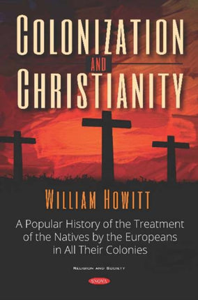 Colonization and Christianity: A Popular History of the Treatment of the Natives by the Europeans in All Their Colonies