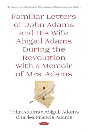 Familiar Letters of John Adams and His Wife Abigail Adams During the Revolution with a Memoir of Mrs. Adams