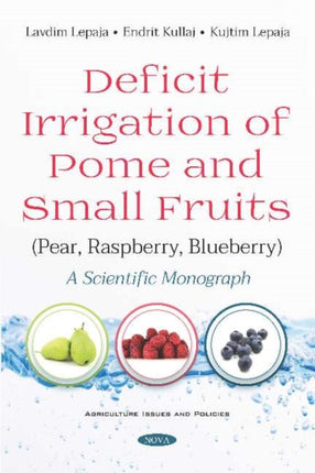 Deficit Irrigation of Pome and Small Fruits (Pear, Raspberry, Blueberry): A Scientific Monograph