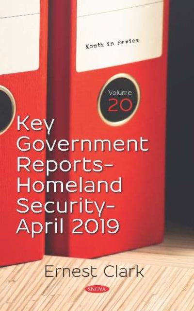 Key Government Reports: Volume 20: Homeland Security -- April 2019