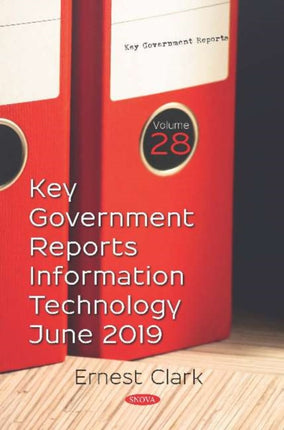 Key Government Reports.: Volume 28: Information Technology -- June 2019