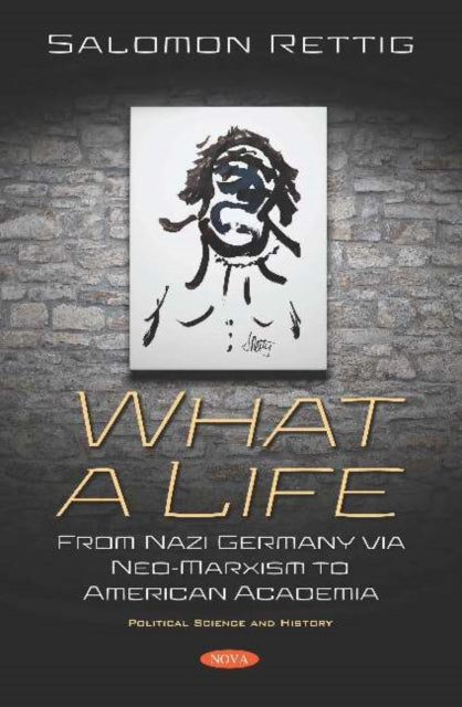 What a Life: From Nazi Germany via Neo-Marxism to American Academia