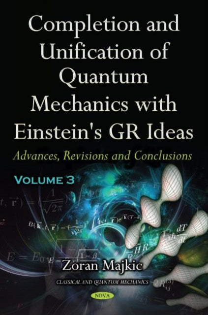 Completion and Unification of Quantum Mechanics with Einstein's GR Ideas -- Volume 3: Advances, Revisions and Conclusions