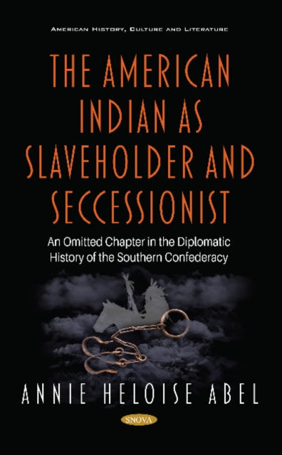 The American Indian as Slaveholder and Seccessionist: An Omitted Chapter in the Diplomatic History of the Southern Confederacy