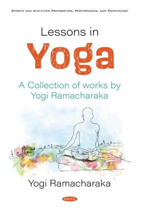 Lessons in Yoga: A Collection of works by Yogi Ramacharaka