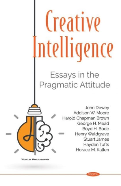 Creative Intelligence: Essays in the Pragmatic