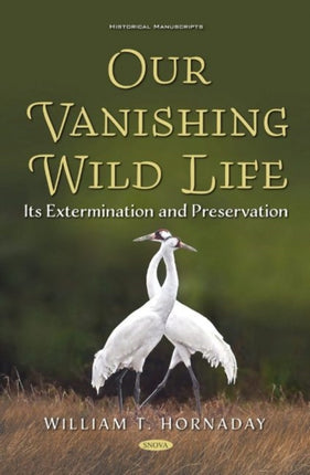 Our Vanishing Wild Life: Its Extermination and