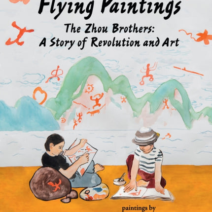 Flying Paintings: The Zhou Brothers: A Story of Revolution and Art