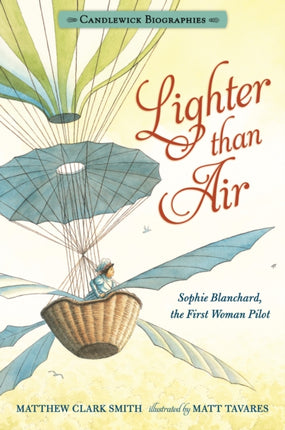 Lighter than Air: Sophie Blanchard, the First Woman Pilot: Candlewick Biographies