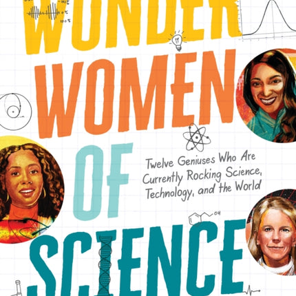 Wonder Women of Science: How 12 Geniuses Are Rocking Science, Technology, and the World