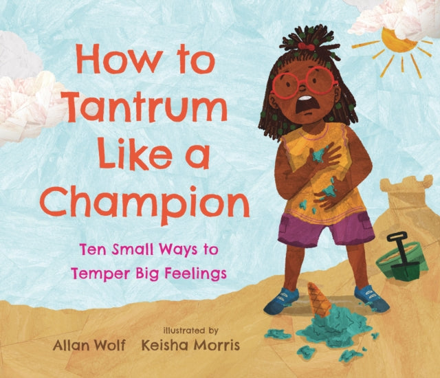 How to Tantrum Like a Champion Ten Small Ways to Temper Big Feelings