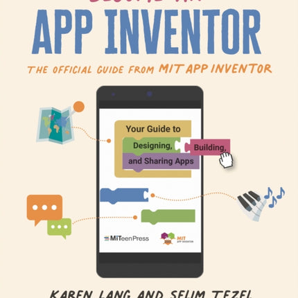 Become an App Inventor: The Official Guide from MIT App Inventor: Your Guide to Designing, Building, and Sharing Apps